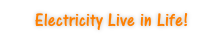 Electricity Live in Life!
